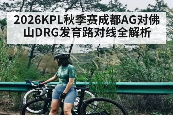2026KPL秋季赛成都AG对佛山DRG发育路对线全解析